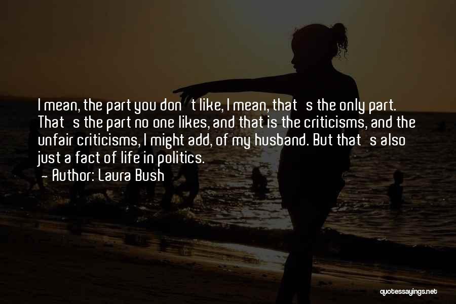 Laura Bush Quotes: I Mean, The Part You Don't Like, I Mean, That's The Only Part. That's The Part No One Likes, And