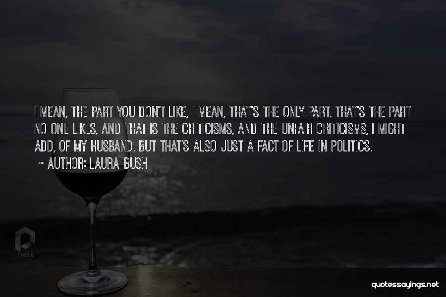 Laura Bush Quotes: I Mean, The Part You Don't Like, I Mean, That's The Only Part. That's The Part No One Likes, And