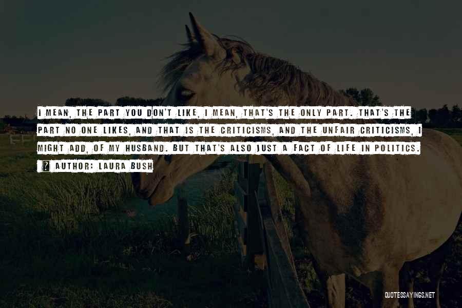 Laura Bush Quotes: I Mean, The Part You Don't Like, I Mean, That's The Only Part. That's The Part No One Likes, And