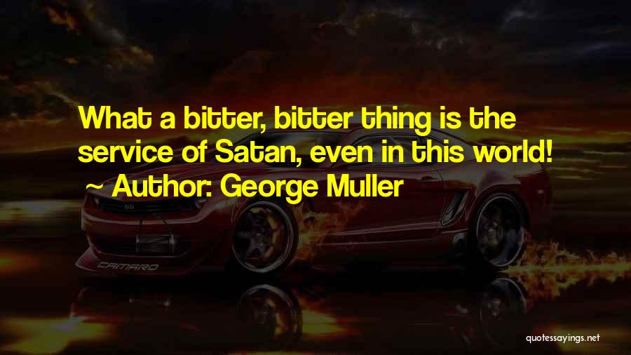 George Muller Quotes: What A Bitter, Bitter Thing Is The Service Of Satan, Even In This World!