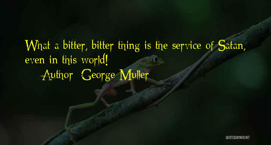 George Muller Quotes: What A Bitter, Bitter Thing Is The Service Of Satan, Even In This World!