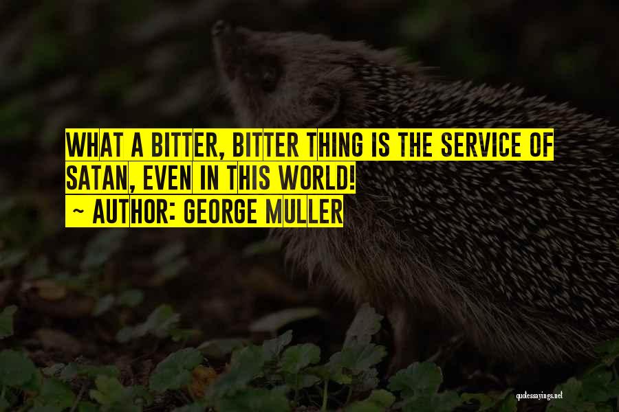 George Muller Quotes: What A Bitter, Bitter Thing Is The Service Of Satan, Even In This World!