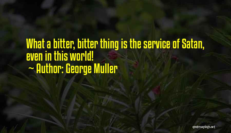 George Muller Quotes: What A Bitter, Bitter Thing Is The Service Of Satan, Even In This World!