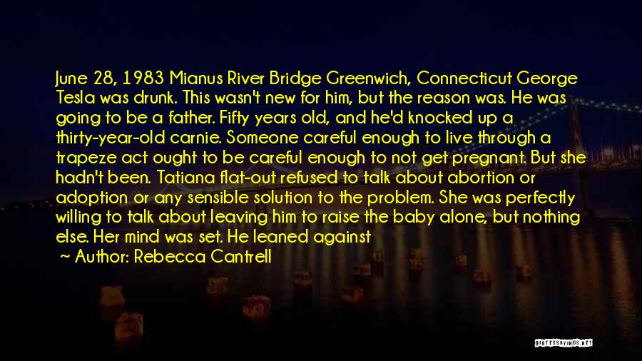 Rebecca Cantrell Quotes: June 28, 1983 Mianus River Bridge Greenwich, Connecticut George Tesla Was Drunk. This Wasn't New For Him, But The Reason