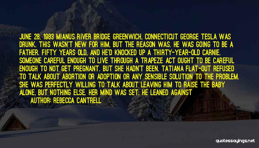 Rebecca Cantrell Quotes: June 28, 1983 Mianus River Bridge Greenwich, Connecticut George Tesla Was Drunk. This Wasn't New For Him, But The Reason