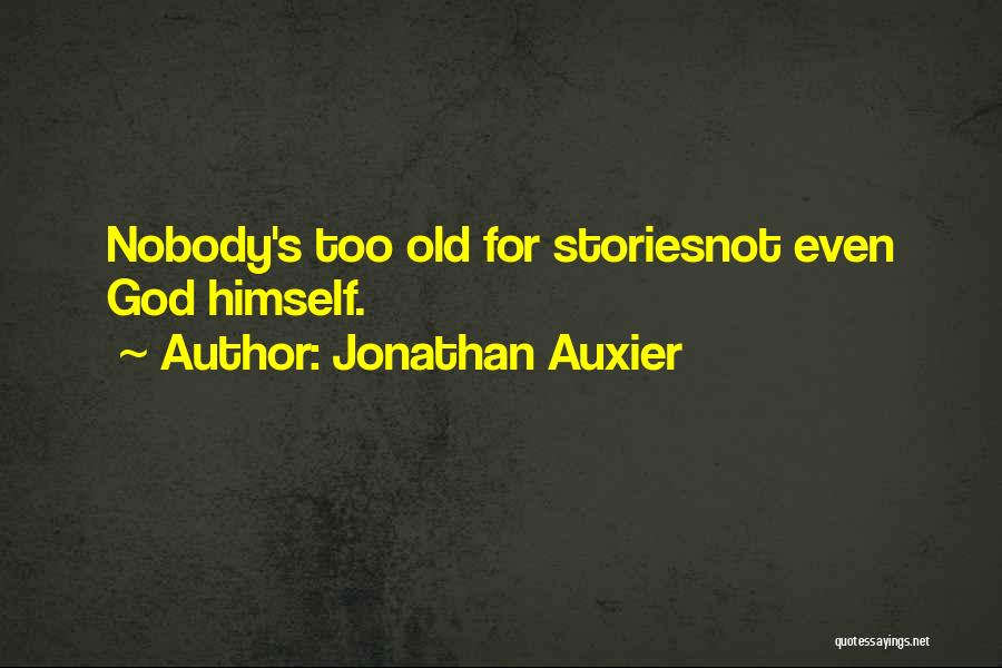 Jonathan Auxier Quotes: Nobody's Too Old For Storiesnot Even God Himself.