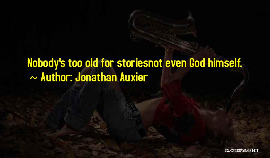 Jonathan Auxier Quotes: Nobody's Too Old For Storiesnot Even God Himself.