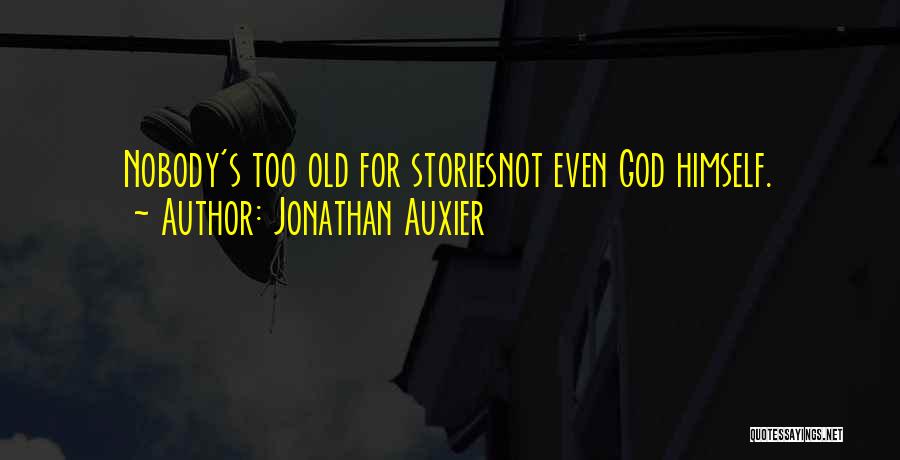 Jonathan Auxier Quotes: Nobody's Too Old For Storiesnot Even God Himself.