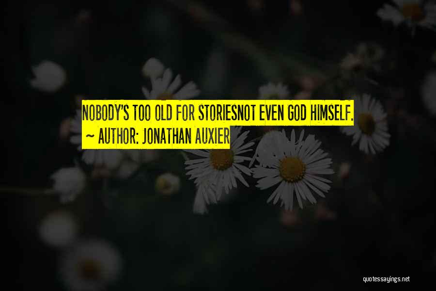 Jonathan Auxier Quotes: Nobody's Too Old For Storiesnot Even God Himself.