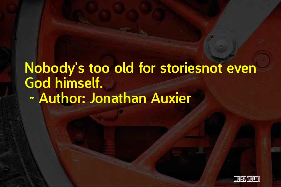 Jonathan Auxier Quotes: Nobody's Too Old For Storiesnot Even God Himself.