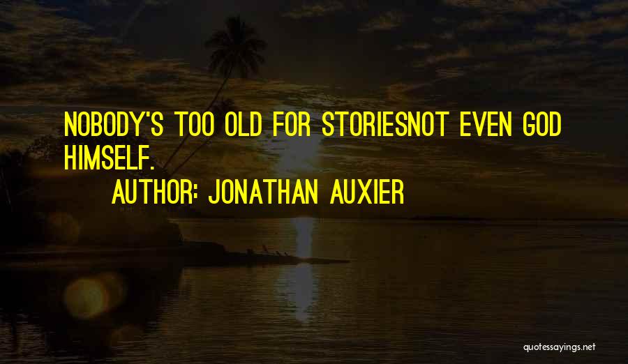 Jonathan Auxier Quotes: Nobody's Too Old For Storiesnot Even God Himself.