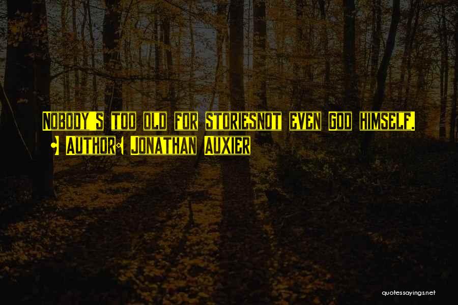 Jonathan Auxier Quotes: Nobody's Too Old For Storiesnot Even God Himself.