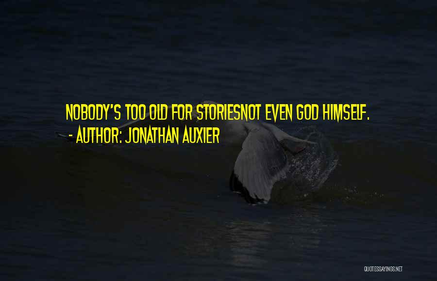 Jonathan Auxier Quotes: Nobody's Too Old For Storiesnot Even God Himself.
