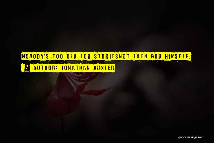 Jonathan Auxier Quotes: Nobody's Too Old For Storiesnot Even God Himself.