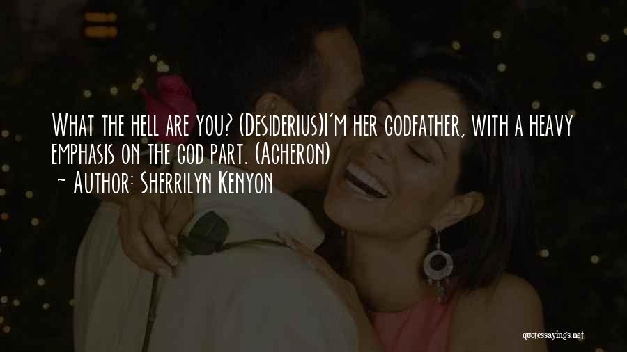 Sherrilyn Kenyon Quotes: What The Hell Are You? (desiderius)i'm Her Godfather, With A Heavy Emphasis On The God Part. (acheron)