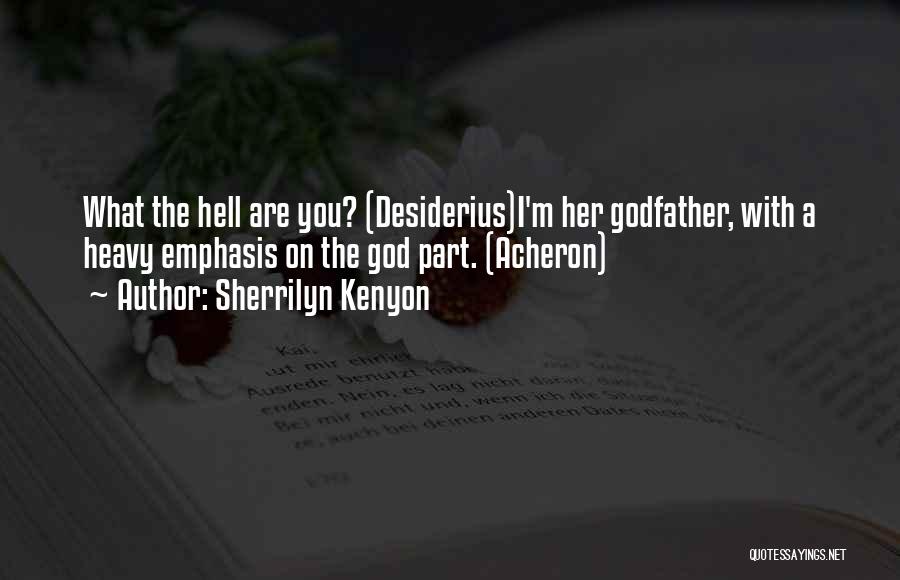 Sherrilyn Kenyon Quotes: What The Hell Are You? (desiderius)i'm Her Godfather, With A Heavy Emphasis On The God Part. (acheron)