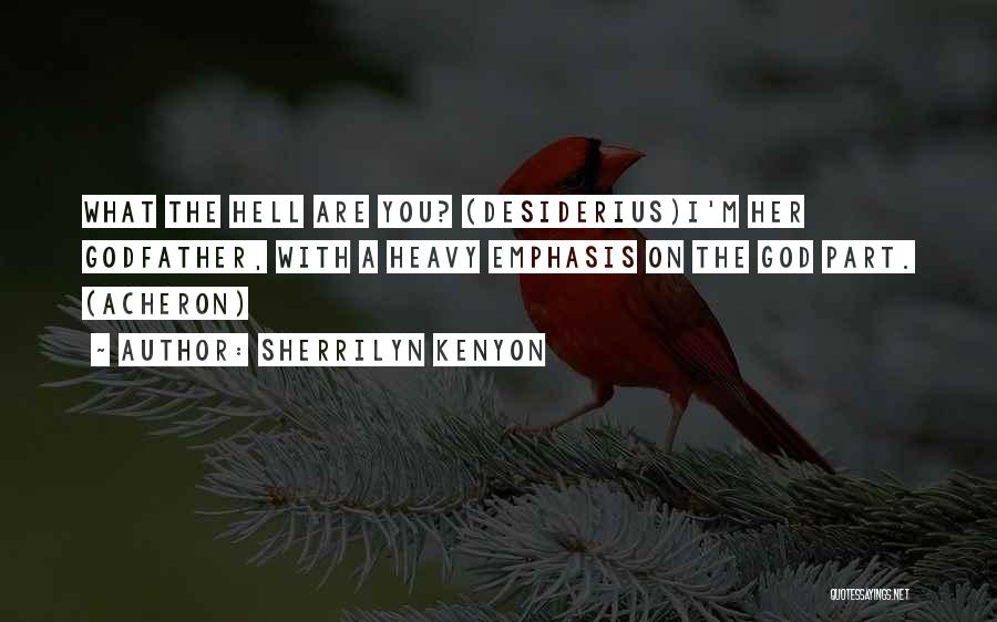 Sherrilyn Kenyon Quotes: What The Hell Are You? (desiderius)i'm Her Godfather, With A Heavy Emphasis On The God Part. (acheron)