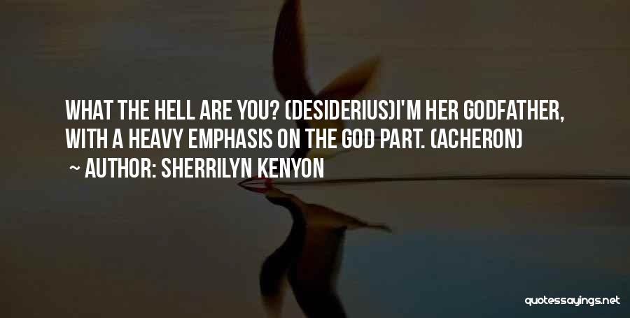 Sherrilyn Kenyon Quotes: What The Hell Are You? (desiderius)i'm Her Godfather, With A Heavy Emphasis On The God Part. (acheron)