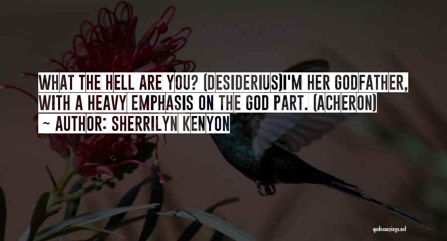 Sherrilyn Kenyon Quotes: What The Hell Are You? (desiderius)i'm Her Godfather, With A Heavy Emphasis On The God Part. (acheron)