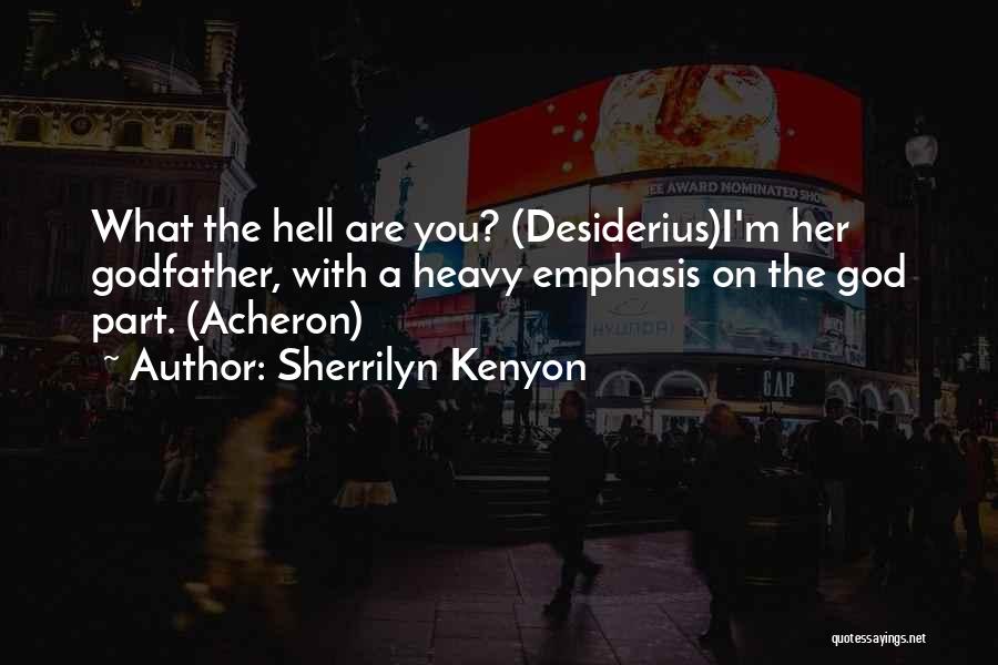 Sherrilyn Kenyon Quotes: What The Hell Are You? (desiderius)i'm Her Godfather, With A Heavy Emphasis On The God Part. (acheron)