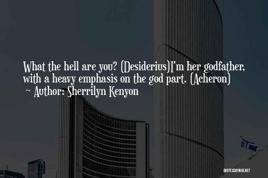 Sherrilyn Kenyon Quotes: What The Hell Are You? (desiderius)i'm Her Godfather, With A Heavy Emphasis On The God Part. (acheron)
