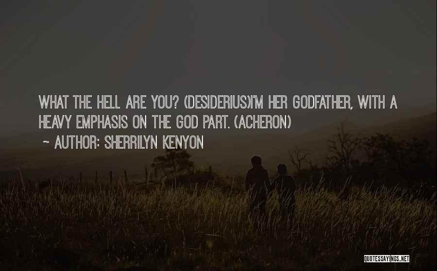 Sherrilyn Kenyon Quotes: What The Hell Are You? (desiderius)i'm Her Godfather, With A Heavy Emphasis On The God Part. (acheron)