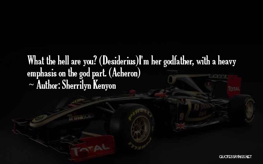 Sherrilyn Kenyon Quotes: What The Hell Are You? (desiderius)i'm Her Godfather, With A Heavy Emphasis On The God Part. (acheron)