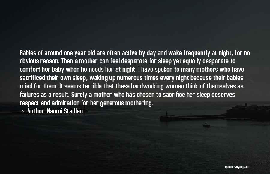 Naomi Stadlen Quotes: Babies Of Around One Year Old Are Often Active By Day And Wake Frequently At Night, For No Obvious Reason.