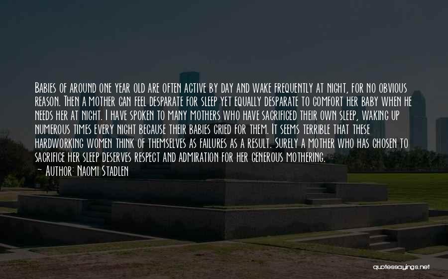 Naomi Stadlen Quotes: Babies Of Around One Year Old Are Often Active By Day And Wake Frequently At Night, For No Obvious Reason.