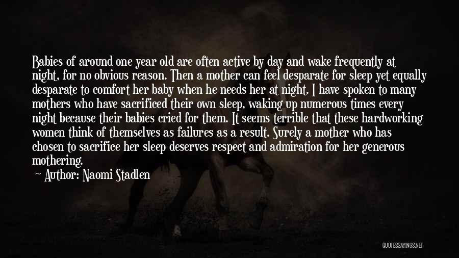 Naomi Stadlen Quotes: Babies Of Around One Year Old Are Often Active By Day And Wake Frequently At Night, For No Obvious Reason.