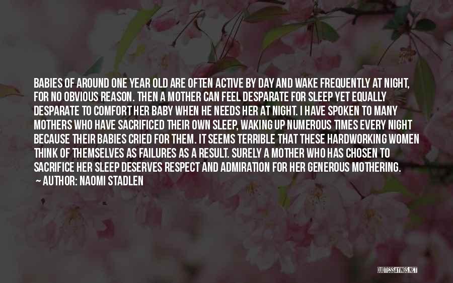 Naomi Stadlen Quotes: Babies Of Around One Year Old Are Often Active By Day And Wake Frequently At Night, For No Obvious Reason.