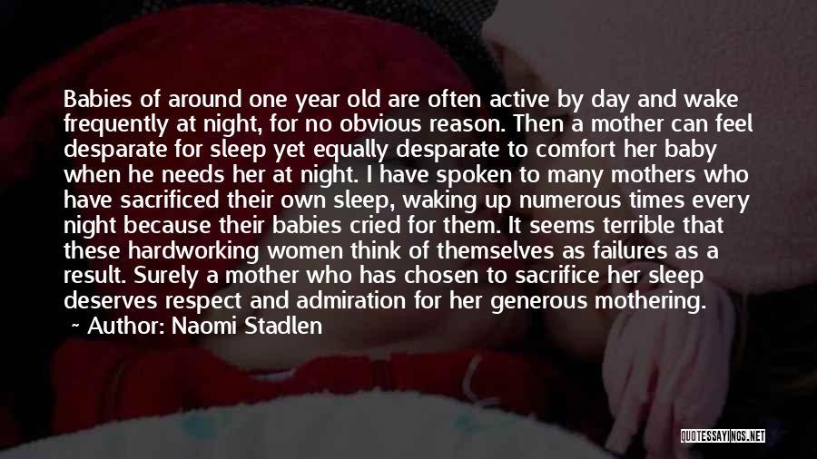 Naomi Stadlen Quotes: Babies Of Around One Year Old Are Often Active By Day And Wake Frequently At Night, For No Obvious Reason.