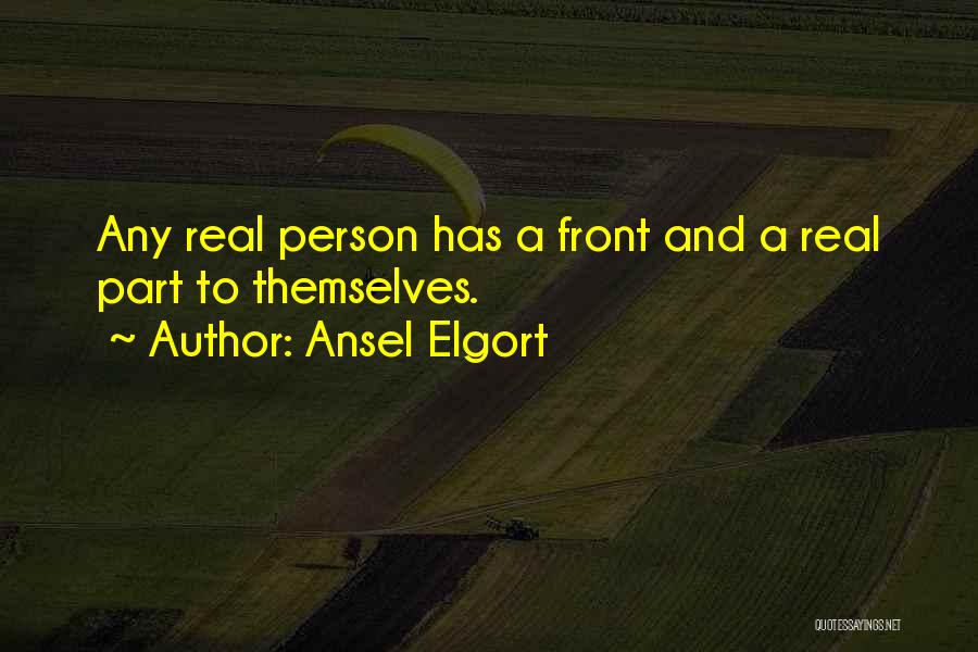 Ansel Elgort Quotes: Any Real Person Has A Front And A Real Part To Themselves.