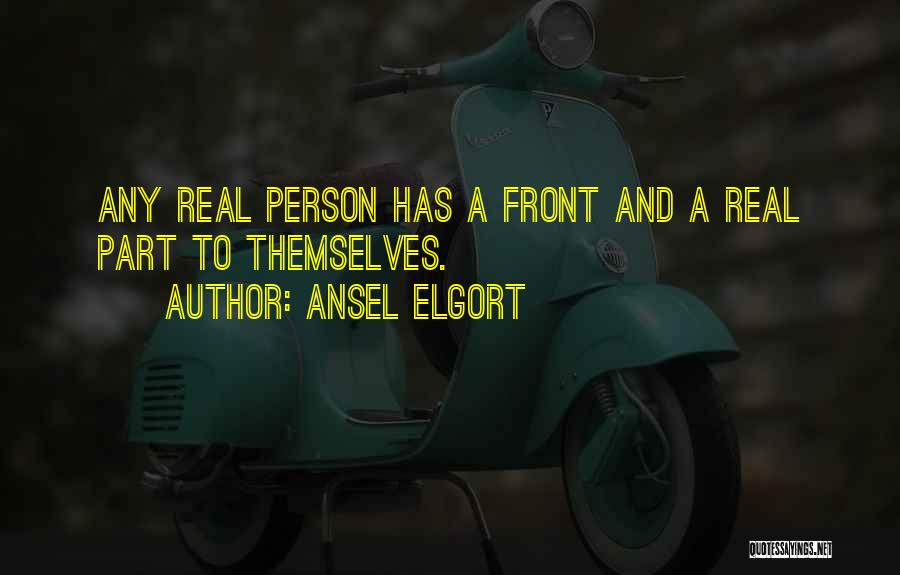 Ansel Elgort Quotes: Any Real Person Has A Front And A Real Part To Themselves.