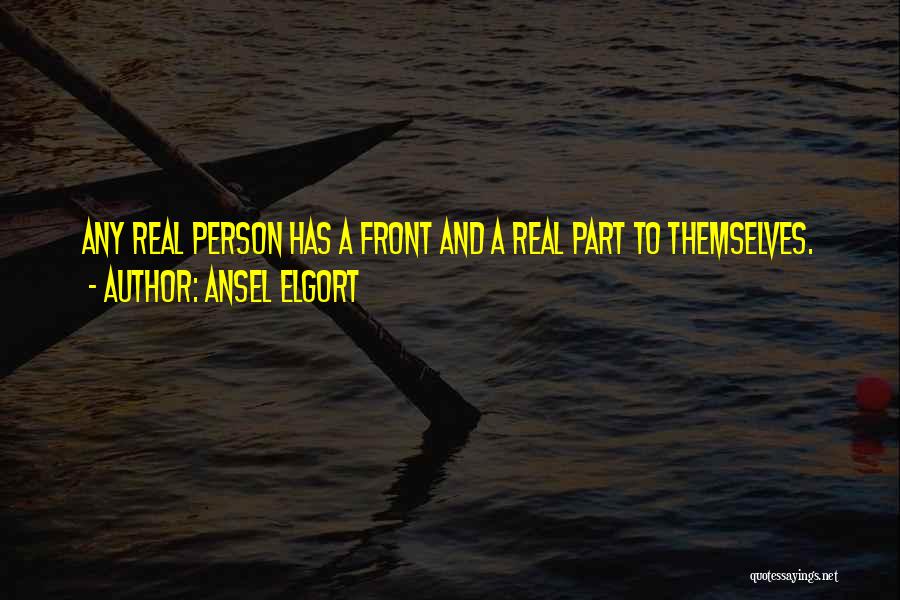 Ansel Elgort Quotes: Any Real Person Has A Front And A Real Part To Themselves.