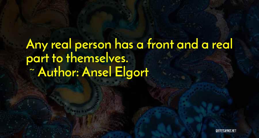 Ansel Elgort Quotes: Any Real Person Has A Front And A Real Part To Themselves.