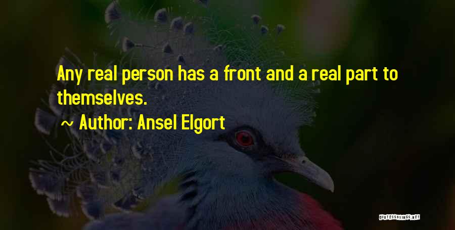 Ansel Elgort Quotes: Any Real Person Has A Front And A Real Part To Themselves.