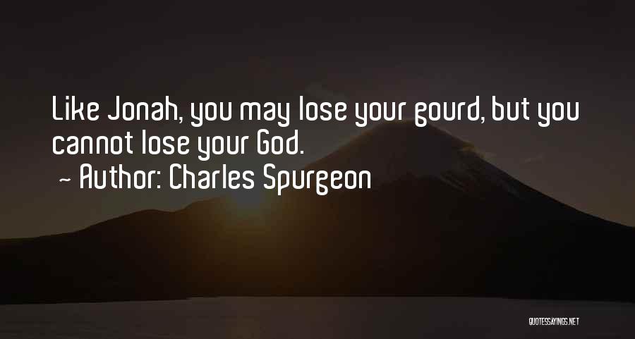 Charles Spurgeon Quotes: Like Jonah, You May Lose Your Gourd, But You Cannot Lose Your God.