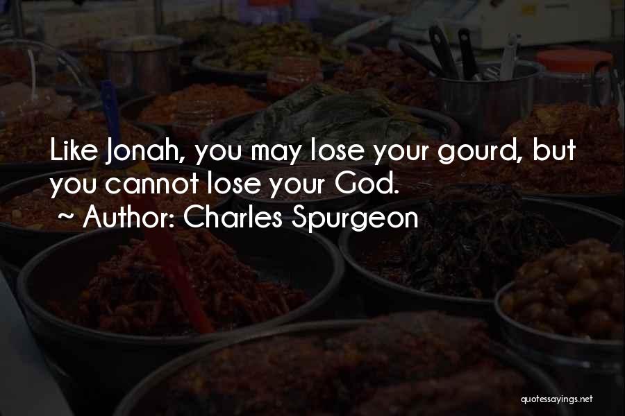 Charles Spurgeon Quotes: Like Jonah, You May Lose Your Gourd, But You Cannot Lose Your God.