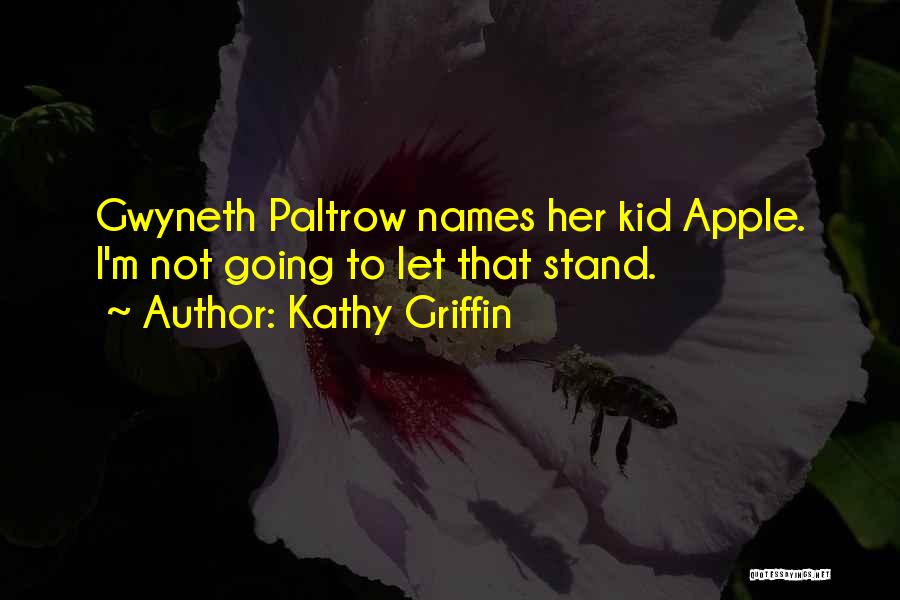 Kathy Griffin Quotes: Gwyneth Paltrow Names Her Kid Apple. I'm Not Going To Let That Stand.