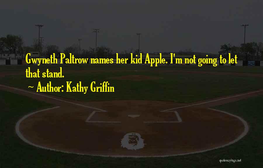 Kathy Griffin Quotes: Gwyneth Paltrow Names Her Kid Apple. I'm Not Going To Let That Stand.
