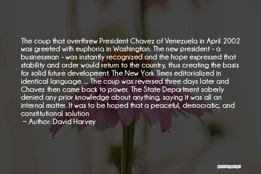 David Harvey Quotes: The Coup That Overthrew President Chavez Of Venezuela In April 2002 Was Greeted With Euphoria In Washington. The New President