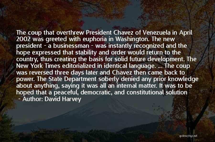 David Harvey Quotes: The Coup That Overthrew President Chavez Of Venezuela In April 2002 Was Greeted With Euphoria In Washington. The New President