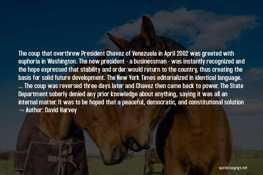 David Harvey Quotes: The Coup That Overthrew President Chavez Of Venezuela In April 2002 Was Greeted With Euphoria In Washington. The New President