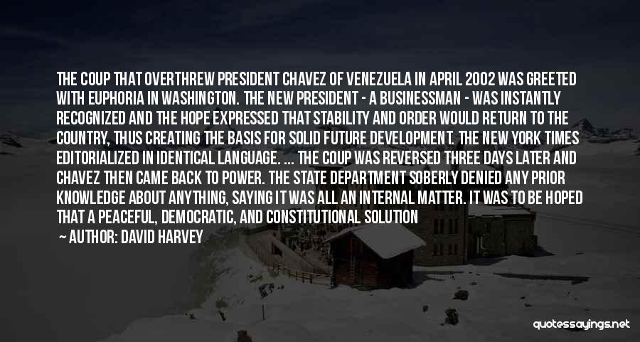 David Harvey Quotes: The Coup That Overthrew President Chavez Of Venezuela In April 2002 Was Greeted With Euphoria In Washington. The New President