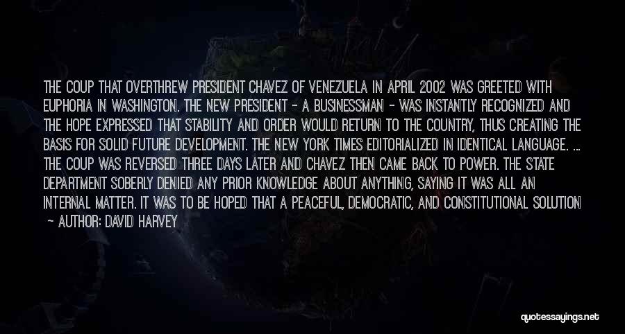 David Harvey Quotes: The Coup That Overthrew President Chavez Of Venezuela In April 2002 Was Greeted With Euphoria In Washington. The New President