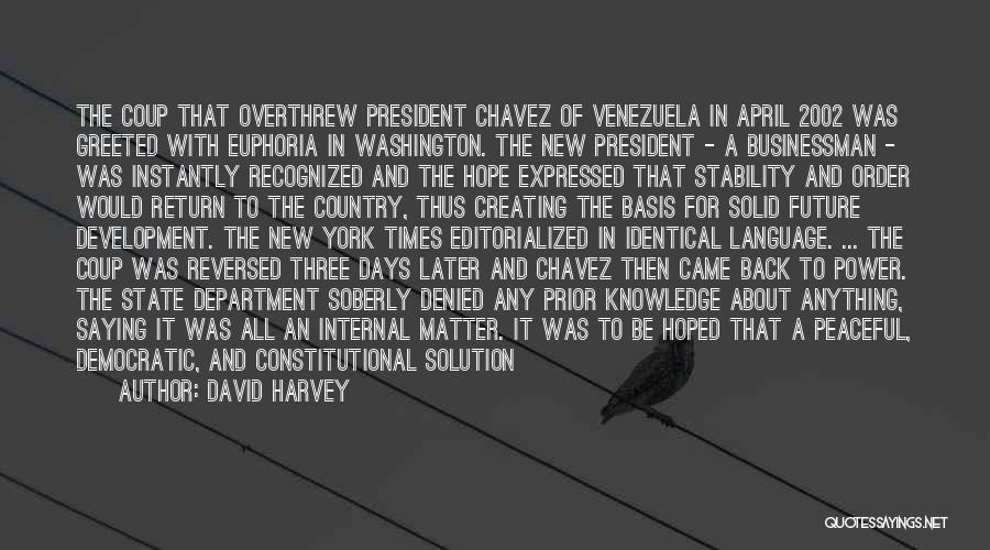 David Harvey Quotes: The Coup That Overthrew President Chavez Of Venezuela In April 2002 Was Greeted With Euphoria In Washington. The New President