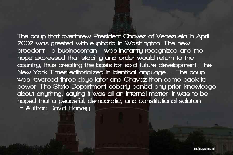 David Harvey Quotes: The Coup That Overthrew President Chavez Of Venezuela In April 2002 Was Greeted With Euphoria In Washington. The New President