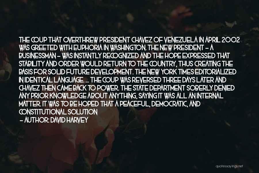 David Harvey Quotes: The Coup That Overthrew President Chavez Of Venezuela In April 2002 Was Greeted With Euphoria In Washington. The New President