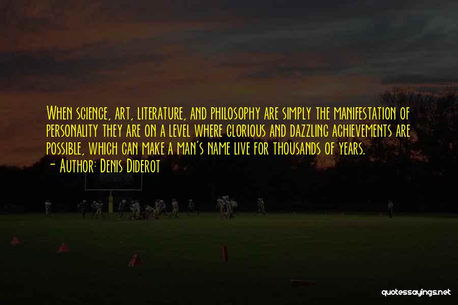 Denis Diderot Quotes: When Science, Art, Literature, And Philosophy Are Simply The Manifestation Of Personality They Are On A Level Where Glorious And